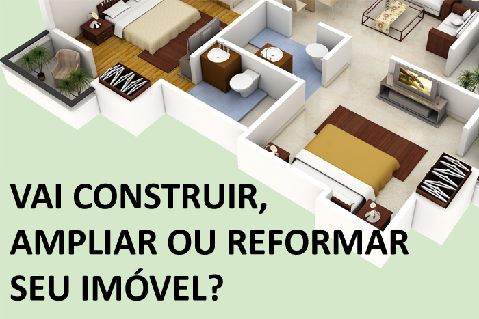 Vai construir, ampliar ou reformar seu imóvel?
